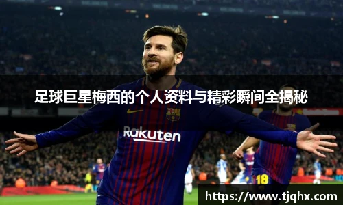 足球巨星梅西的个人资料与精彩瞬间全揭秘